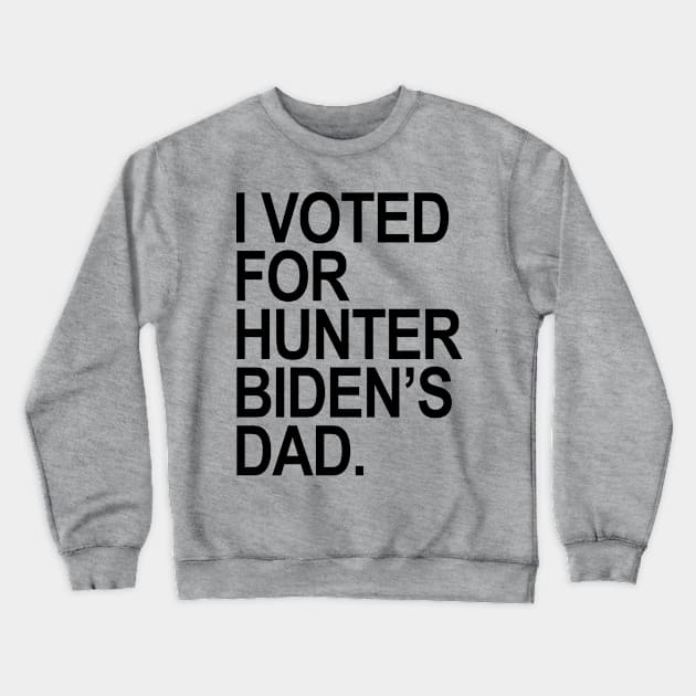 I Voted for Hunter Biden's Dad - black Crewneck Sweatshirt by Tainted